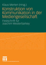 Konstruktion von Kommunikation in der Mediengesellschaft : Festschrift für Joachim Westerbarkey