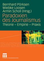 Paradoxien des Journalismus : Theorie -- Empirie -- Praxis Festschrift für Siegfried Weischenberg