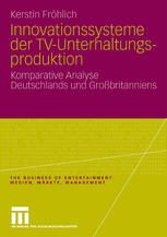 Innovationssysteme der TV-Unterhaltungsproduktion : komparative Analyse Deutschlands und Großbritanniens