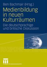 Medienbildung in neuen Kulturräumen : die deutschsprachige und britische Diskussion