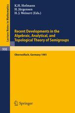 Recent Developments in the Algebraic, Analytical, and Topological Theory of Semigroups : Proceedings of a Conference Held at Oberwolfach, Germany, May 24-30, 1981