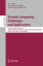 Trusted computing, challenges and applications : First International Conference on Trusted Computing and Trust in Information Technologies, Trust 2008, Villach, Austria, March 11-12, 2008 : Proceedings