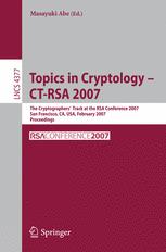 Topics in cryptology, CT-RSA 2007 : the Cryptographers' Track at the RSA Conference 2007, San Francisco, CA, USA, February 5-9, 2007 : proceedings