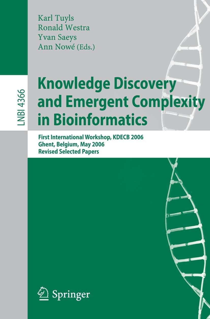 Knowledge Discovery and Emergent Complexity in Bioinformatics: First International Workshop, KDECB 2006, Ghent, Belgium, May 10, 2006, Revised Selected Papers (Lecture Notes in Computer Science, 4366)