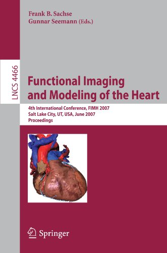 Functional Imaging and Modeling of the Heart: 4th International Conference, Salt Lake City, UT, USA, June 7-9, 2007 (Lecture Notes in Computer Science, 4466)