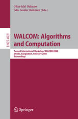 WALCOM: Algorithms and Computation : Second International Workshop, WALCOM 2008, Dhaka, Bangladesh, February 7-8, 2008, Proceedings