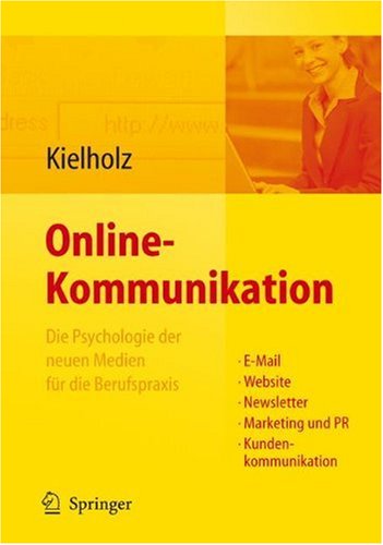 Online-Kommunikation : Die Psychologie der neuen Medien für die Berufspraxis ; mit 9 Tabellen ; [E-Mail, Website, Newsletter, Marketing und PR, Kundenkommunikation]