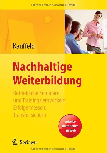 Nachhaltige Weiterbildung. Betriebliche Seminare Und Trainings Entwickeln, Erfolge Messen, Transfer Sichern (German Edition)