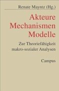 Akteure, Mechanismen, Modelle : zur Theoriefähigkeit makro-sozialer Analysen