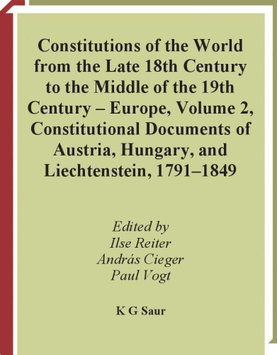 Constitutional Documents of Austria, Hungary and Liechtenstein 1791 1849 / Verfassungsdokumente Osterreichs, Ungarns Und Liechtensteins 1791 1849 / Ausztria, Magyarorszag Es Liechtenstein Alkotmanyereju Dokumentumai 1791 1849