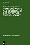 Romische Werte ALS Gegenstand Der Altertumswissenschaft