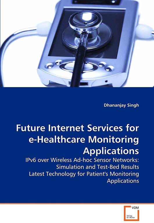 Future Internet Services for e-Healthcare Monitoring Applications: IPv6 over Wireless Ad-hoc Sensor Networks: Simulation and Test-Bed Results Latest Technology for Patient's Monitoring Applications