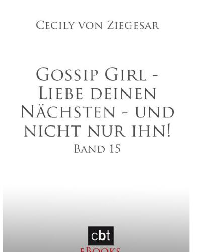 Gossip Girl - Liebe deinen Nächsten - und nicht nur ihn! Band 15