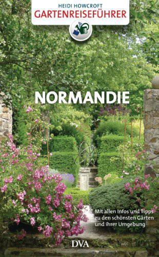 Gartenreiseführer Normandie Mit allen Infos und Tipps zu den schönsten Gärten und ihrer Umgebung