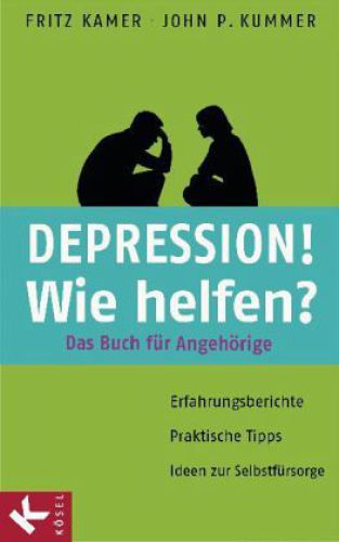 Depression! Wie helfen? Das Buch für Angehörige ; Erfahrungsberichte - Praktische Tipps - Ideen zur Selbstfürsorge