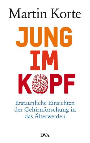 Jung im Kopf : Erstaunliche Einsichten der Gehirnforschung in das Älterwerden