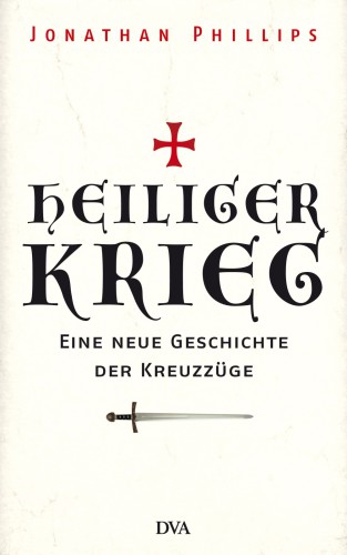 Heiliger Krieg Eine neue Geschichte der Kreuzzüge