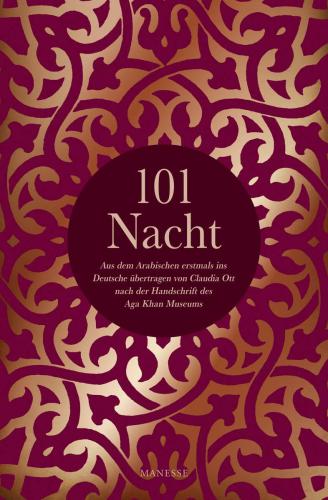 101 Nacht : Aus dem Arabischen erstmals ins Deutsche übertragen von Claudia Ott nach der Handschrift des Aga Khan Museums.