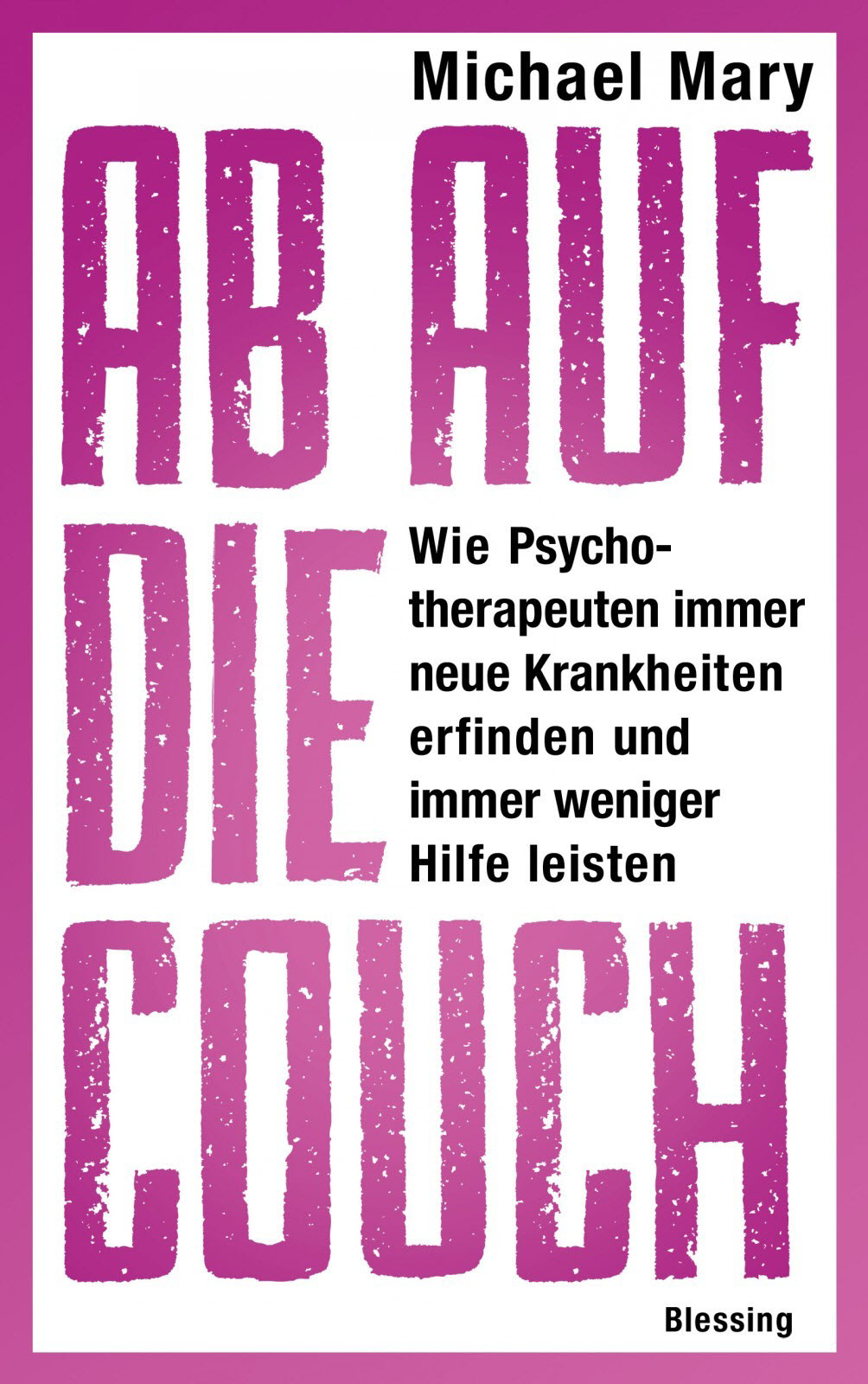 Ab auf die Couch! Wie Psychotherapeuten immer neue Krankheiten erfinden und immer weniger Hilfe leisten