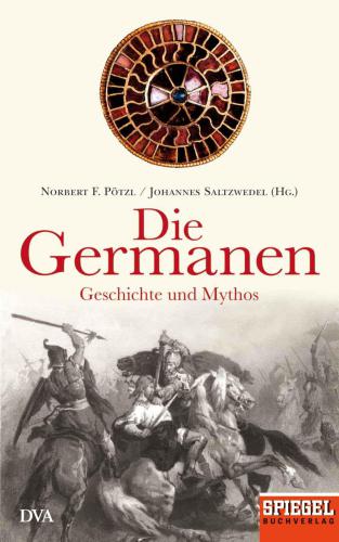 Die Germanen Geschichte und Mythos - Ein SPIEGEL-Buch