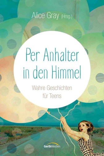 Per Anhalter in den Himmel Wahre Geschichten für Teens