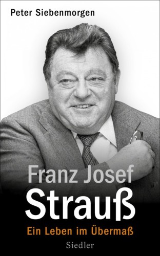 Franz Josef Strauß Ein Leben im Übermaß