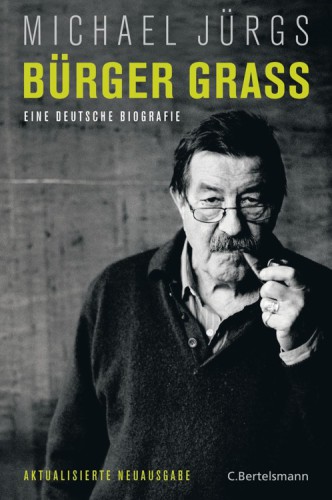 Bürger Grass Eine deutsche Biografie - Aktualisierte Neuausgabe