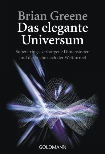 Das elegante Universum : Superstrings, verborgene Dimensionen und die Suche nach der Weltformel