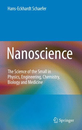 Nanoscience The Science of the Small in Physics, Engineering, Chemistry, Biology and Medicine
