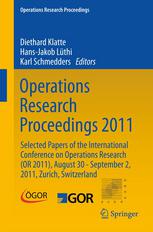 Operations Research Proceedings 2011 Selected Papers of the International Conference on Operations Research (OR 2011), August 30 - September 2, 2011, Zurich, Switzerland