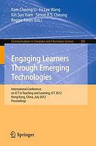 Engaging learners through emerging technologies : International Conference on ICT in Teaching and Learning, ICT 2012, Hong Kong, China, July 4-6, 2012. Proceedings