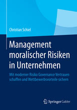 Management moralischer Risiken in Unternehmen Mit moderner Risiko Governance Vertrauen schaffen und Wettbewerbsvorteile sichern