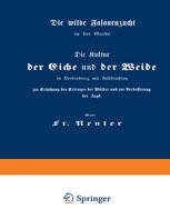 Die Kultur der Eiche und der Weide in Verbindung mit Feldfrüchten zur Erhöhung des Ertrages der Wälder und zur Verbesserung der Jagd : Die wilde Fasanenzucht in der Garbe.