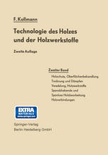 Technologie des Holzes und der Holzwerkstoffe : Zweiter Band: Holzschutz, Oberflächenbehandlung, Trocknung und Dämpfen, Veredelung, Holzwerkstoffe, Spanabhebende und Spanlose Holzbearbeitung Holzverbindungen