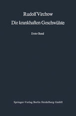 Die krankhaften Geschwülste Erster Band: Dreissig Vorlesungen, gehalten während des Wintersemesters 1862-1863 an der Universität zu Berlin