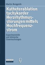 Katheterablation tachykarder Herzrhythmusstörungen mittels Hochfrequenzstrom Experimentelle und klinische Untersuchungen