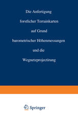 Die Anfertigung forstlicher Terrain Karten auf Grund barometrischer Höhenmessungen und die Wegnetzprojectirung.