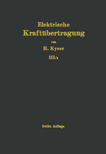 Die Elektrische Kraftübertragung : Dritter Band Bau und Betrieb des Kraftwerkes Zweiter Teil Die Elektrische Ausgestaltung des Kraftwerkes und der Übertragung, Stromerzeugung, Schalt- und Sicherungsanlagen Für Kraftwerk und Netz, Entwurfsgestaltung, Betrieb und Wirtschaftlichkeit.