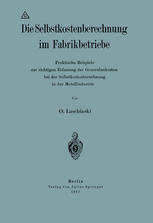 Die Selbstkostenberechnung im Fabrikbetriebe : Praktische Beispiele zur richtigen Erfassung der Generalunkosten bei der Selbstkostenberechnung in der Metallindustrie