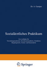 Sozialärztliches Praktikum : Ein Leitfaden für Verwaltungsmediziner, Kreiskommunalärzte, Schulärzte Säuglingsärzte, Armen- und Kassenärzte