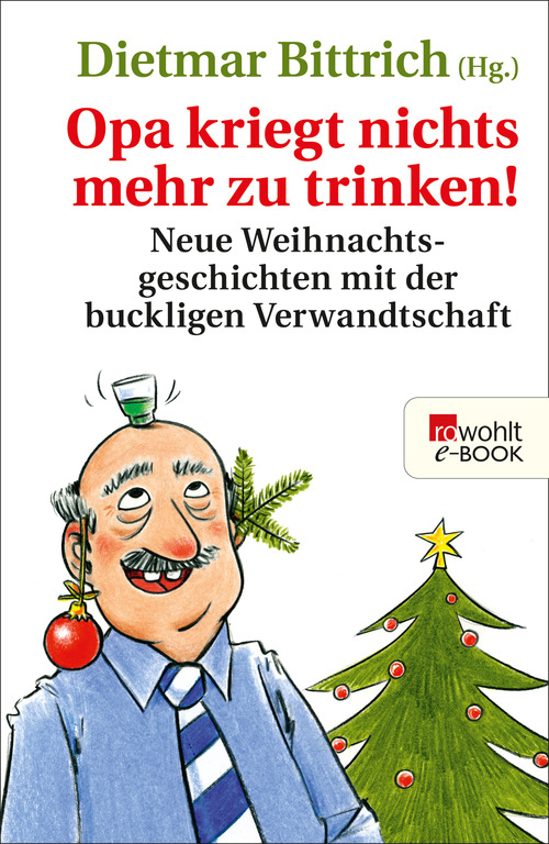 Opa kriegt nichts mehr zu trinken! Neue Weihnachtsgeschichten mit der buckligen Verwandtschaft