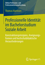 Professionelle Identität im Bachelorstudium Soziale Arbeit : Konstruktionsprinzipien, Aneignungsformen und hochschuldidaktische Herausforderungen