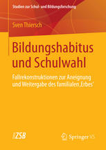 Bildungshabitus und Schulwahl : Fallrekonstruktionen zur Aneignung und Weitergabe des familialen 'Erbes'