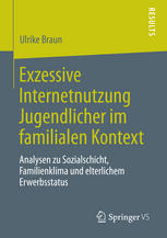 Exzessive Internetnutzung Jugendlicher im familialen Kontext : Analysen zu Sozialschicht, Familienklima und elterlichem Erwerbsstatus