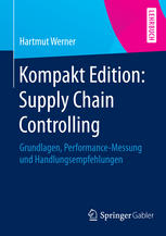 Kompakt Edition: Supply Chain Controlling Grundlagen, Performance-Messung und Handlungsempfehlungen