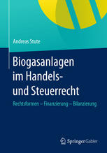 Biogasanlagen im Handels- und Steuerrecht : Rechtsformen - Finanzierung - Bilanzierung