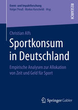 Sportkonsum in Deutschland Empirische Analysen zur Allokation von Zeit und Geld für Sport