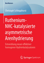 Ruthenium-NHC-katalysierte asymmetrische Arenhydrierung Entwicklung neuer effektiver homogener Hydrierkatalysatoren
