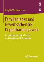 Familienleben und Erwerbsarbeit bei Doppelkarrierepaaren : Auswirkungen betrieblicher und staatlicher Maßnahmen