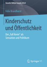 Kinderschutz und Öffentlichkeit : Der "Fall Kevin" als Sensation und Politikum.